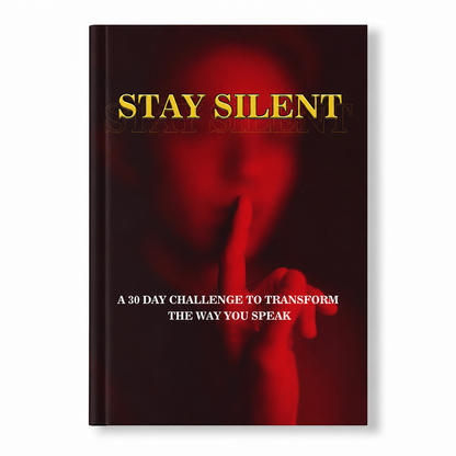 STAY SILENT: A 30 Day Challenge to Transform the Way You Speak.